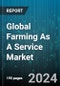 Global Farming As A Service Market by Process (Access To Markets, Farm Management Solutions, Production Assistance), Type (Crop, Livestock), Delivery Model, End-User - Forecast 2024-2030 - Product Image