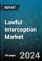 Lawful Interception Market by Offering, Type of Interception, Network Technology, Communication Content, Application, Deployment, End-User - Global Forecast 2025-2030 - Product Thumbnail Image