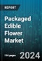 Packaged Edible Flower Market by Product, Type, Nature of Production - Global Forecast 2025-2030 - Product Thumbnail Image