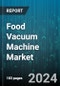 Food Vacuum Machine Market by Vacuum Machine Type, Packaging Type, Application, End-user - Global Forecast 2025-2030 - Product Image