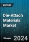 Die-Attach Materials Market by Product Type, Form Type, Material Type, Application - Global Forecast 2025-2030 - Product Thumbnail Image