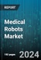 Medical Robots Market by Product, Type, Application, End-User - Global Forecast 2025-2030 - Product Image