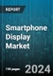 Smartphone Display Market by Technology, Screen Size, Resolution, Application - Global Forecast 2025-2030 - Product Image