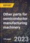 2024 Global Forecast for Other parts for semiconductor manufacturing machinery (2025-2030 Outlook)-Manufacturing & Markets Report - Product Image