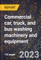 2024 Global Forecast for Commercial car, truck, and bus washing machinery and equipment (2025-2030 Outlook)-Manufacturing & Markets Report - Product Thumbnail Image