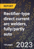 2024 Global Forecast for Rectifier-type direct current arc welders, fully/partly auto. (2025-2030 Outlook)-Manufacturing & Markets Report- Product Image