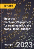 2024 Global Forecast for industrial machinery/Equipment for treating milk/dairy prods., temp. change (2025-2030 Outlook)-Manufacturing & Markets Report- Product Image