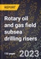 2024 Global Forecast for Rotary oil and gas field subsea drilling risers (2025-2030 Outlook)-Manufacturing & Markets Report - Product Thumbnail Image