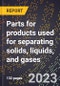 2024 Global Forecast for Parts for products used for separating solids, liquids, and gases (excluding filters and strainers) (2025-2030 Outlook)-Manufacturing & Markets Report - Product Image
