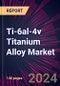 Ti-6al-4v Titanium Alloy Market 2024-2028 - Product Thumbnail Image