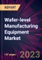 Wafer-level Manufacturing Equipment Market 2024-2028 - Product Image