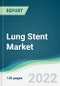 Lung Stent Market - Forecasts from 2022 to 2027 - Product Thumbnail Image