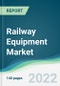 Railway Equipment Market - Forecasts from 2022 to 2027 - Product Thumbnail Image