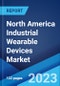 North America Industrial Wearable Devices Market: Industry Trends, Share, Size, Growth, Opportunity and Forecast 2023-2028 - Product Image