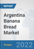 Argentina Banana Bread Market: Prospects, Trends Analysis, Market Size and Forecasts up to 2028- Product Image