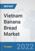 Vietnam Banana Bread Market: Prospects, Trends Analysis, Market Size and Forecasts up to 2028- Product Image