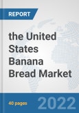 the United States Banana Bread Market: Prospects, Trends Analysis, Market Size and Forecasts up to 2028- Product Image