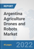 Argentina Agriculture Drones and Robots Market: Prospects, Trends Analysis, Market Size and Forecasts up to 2028- Product Image