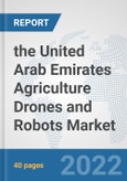 the United Arab Emirates Agriculture Drones and Robots Market: Prospects, Trends Analysis, Market Size and Forecasts up to 2028- Product Image