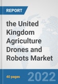 the United Kingdom Agriculture Drones and Robots Market: Prospects, Trends Analysis, Market Size and Forecasts up to 2028- Product Image