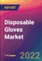 Disposable Gloves Market Size, Market Share, Application Analysis, Regional Outlook, Growth Trends, Key Players, Competitive Strategies and Forecasts - 2022 to 2030 - Product Thumbnail Image