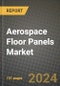 2024 Aerospace Floor Panels Market Outlook Report: Industry Size, Market Shares Data, Insights, Growth Trends, Opportunities, Competition 2023 to 2031 - Product Image
