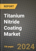 2024 Titanium Nitride Coating Market Outlook Report: Industry Size, Market Shares Data, Insights, Growth Trends, Opportunities, Competition 2023 to 2031- Product Image