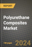 2024 Polyurethane Composites Market Outlook Report: Industry Size, Market Shares Data, Insights, Growth Trends, Opportunities, Competition 2023 to 2031- Product Image