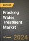 2024 Fracking Water Treatment Market Outlook Report: Industry Size, Market Shares Data, Insights, Growth Trends, Opportunities, Competition 2023 to 2031 - Product Image
