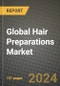 Global Hair Preparations Market Innovations and Strategic Insights Report - Market Data, Trends, Market Potential, Competitive Analysis and Growth Forecasts (2024 to 2032) - Product Thumbnail Image