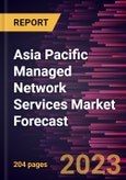 Asia Pacific Managed Network Services Market Forecast to 2030 - Regional Analysis - by Type, Deployment, Organization Size, and End-Use Vertical- Product Image
