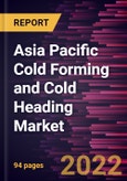 Asia Pacific Cold Forming and Cold Heading Market Forecast to 2028 - COVID-19 Impact and Regional Analysis - by Material and Industry- Product Image