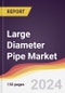 Large Diameter Pipe Market: Trends, Opportunities and Competitive Analysis to 2030 - Product Image
