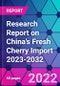 Research Report on China's Fresh Cherry Import 2023-2032 - Product Thumbnail Image
