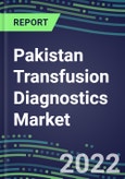 2022-2027 Pakistan Transfusion Diagnostics Market Opportunities, 2022 Shares and Five-Year Forecasts - Immunohematology and Infectious Disease Screening Analyzers and Reagents- Product Image