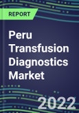 2022-2027 Peru Transfusion Diagnostics Market Opportunities, 2022 Shares and Five-Year Forecasts - Immunohematology and Infectious Disease Screening Analyzers and Reagents- Product Image