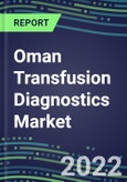 2022-2027 Oman Transfusion Diagnostics Market Opportunities, 2022 Shares and Five-Year Forecasts - Immunohematology and Infectious Disease Screening Analyzers and Reagents- Product Image