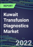 2022-2027 Kuwait Transfusion Diagnostics Market Opportunities, 2022 Shares and Five-Year Forecasts - Immunohematology and Infectious Disease Screening Analyzers and Reagents- Product Image