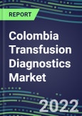 2022-2027 Colombia Transfusion Diagnostics Market Opportunities, 2022 Shares and Five-Year Forecasts - Immunohematology and Infectious Disease Screening Analyzers and Reagents- Product Image