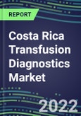 2022-2027 Costa Rica Transfusion Diagnostics Market Opportunities, 2022 Shares and Five-Year Forecasts - Immunohematology and Infectious Disease Screening Analyzers and Reagents- Product Image