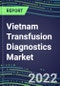 2022-2027 Vietnam Transfusion Diagnostics Market Opportunities, 2022 Shares and Five-Year Forecasts - Immunohematology and Infectious Disease Screening Analyzers and Reagents - Product Thumbnail Image