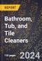 2024 Global Forecast for Bathroom, Tub, and Tile Cleaners (2025-2030 Outlook) - Manufacturing & Markets Report - Product Image