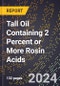 2024 Global Forecast for Tall Oil Containing 2 Percent or More Rosin Acids (2025-2030 Outlook) - Manufacturing & Markets Report - Product Image