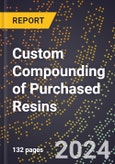 2024 Global Forecast for Custom Compounding of Purchased Resins (2025-2030 Outlook) - Manufacturing & Markets Report- Product Image