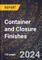 2024 Global Forecast for Container and Closure Finishes (2025-2030 Outlook) - Manufacturing & Markets Report - Product Image