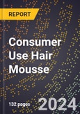 2024 Global Forecast for Consumer Use Hair Mousse (2025-2030 Outlook) - Manufacturing & Markets Report- Product Image