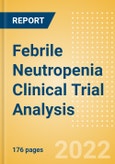 Febrile Neutropenia Clinical Trial Analysis by Trial Phase, Trial Status, Trial Counts, End Points, Status, Sponsor Type, and Top Countries, 2022 Update- Product Image