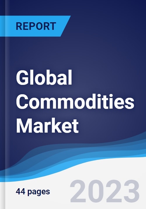 Global Commodities Market Summary, Competitive Analysis and Forecast to ...