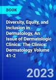 Diversity, Equity, and Inclusion in Dermatology, An Issue of Dermatologic Clinics. The Clinics: Dermatology Volume 41-2- Product Image