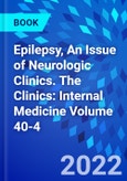 Epilepsy, An Issue of Neurologic Clinics. The Clinics: Internal Medicine Volume 40-4- Product Image